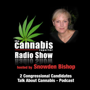The Cannabis Reporter Radio Show hosted by Snowden Bishop - 2 Congressional Candidates Talk About Cannabis